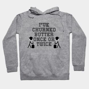 I've churned butter once or twice Hoodie